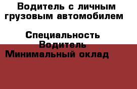 Водитель с личным грузовым автомобилем › Специальность ­ Водитель › Минимальный оклад ­ 35 000 - Амурская обл., Благовещенск г. Работа » Резюме   . Амурская обл.